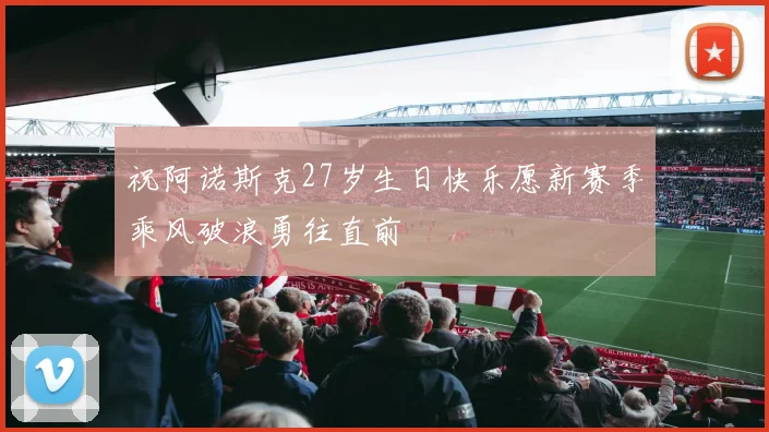 祝阿诺斯克27岁生日快乐愿新赛季乘风破浪勇往直前